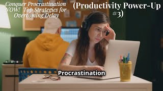 Full Conquer Procrastination NOW!  Top Strategies for Overcoming Delay (Productivity Power-Up #3) Guide