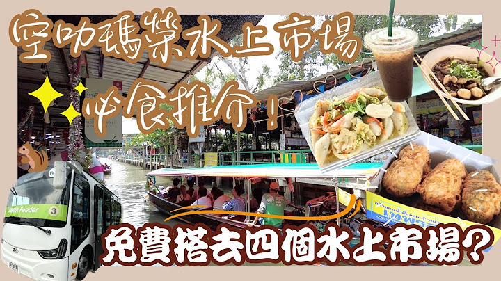 【泰國曼谷🇹🇭EP02】‼️2023最新🎉免費搭去4個水上市場｜空叻瑪榮水上市場必食人氣小食💯（上） - 天天要聞
