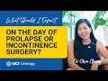 What should i expect on the day of prolapse or incontinence surgery by dr chang  uci urology