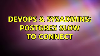 DevOps & SysAdmins: Postgres slow to connect