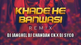 KHADE HE BANWASI ( FEEL THE MELODY ) | Remix | Dj Janghel Dj Chandan Ck x Dj Syco 