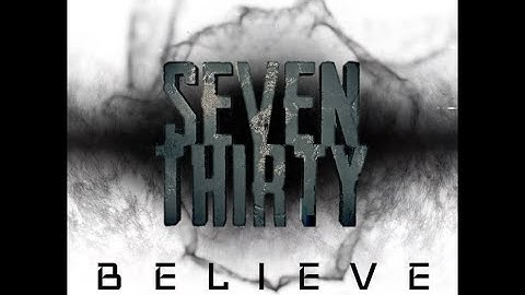 Seven Thirty "Believe" (Official Video)