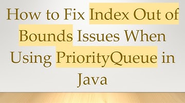How to Fix Index Out of Bounds Issues When Using PriorityQueue in Java