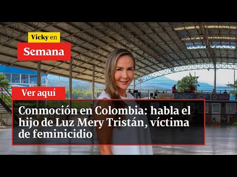 Conmoción en Colombia: habla el hijo de Luz Mery Tristán, víctima de feminicidio | Vicky en Semana