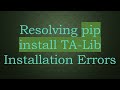 Resolving pip install TA-Lib Installation Errors