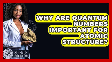 Why Are Quantum Numbers Important For Atomic Structure? - Science Through Time