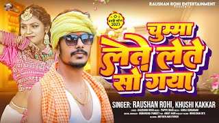 चुम्मा लेते लेते सो गया | Raushan Rohi | Chumma Lete Lete So Gya | Khushi Kakkar | Maghi Song