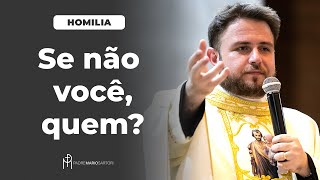 #HOMILIA Se não você, quem? | Padre Mario Sartori