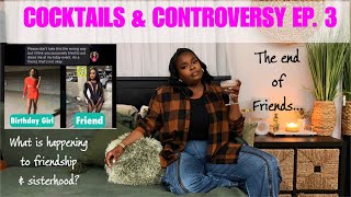 COCKTAILS & CONTROVERSY EP. 3: The End of Friendships and Sisterhood... by Ten Ways To Wear It 7,862 views 6 months ago 21 minutes