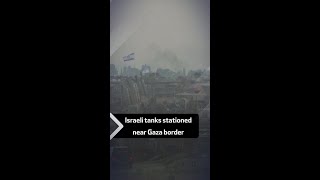 Israeli tanks stationed near Gaza border