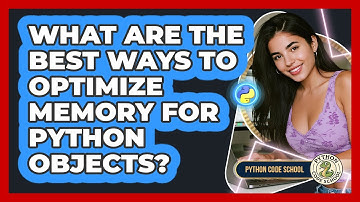 What Are The Best Ways To Optimize Memory For Python Objects? - Python Code School