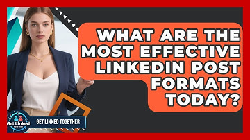 What Are The Most Effective LinkedIn Post Formats Today? - Get Linked Together
