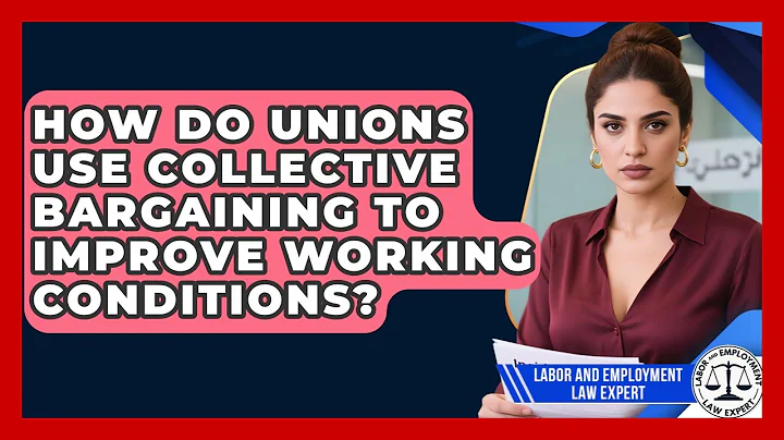 How Do Unions Use Collective Bargaining to Improve Working Conditions?