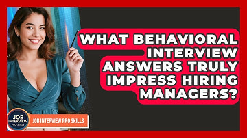 What Behavioral Interview Answers Truly Impress Hiring Managers? - Job Interview Pro Skills
