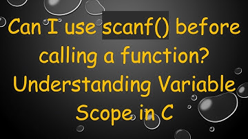 Can I use scanf() before calling a function? Understanding Variable Scope in C