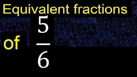 Equivalent fraction of 5/6 , what are they, examples