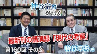 執行草舟、最新刊の講演録「現代の考察」を語る！【CGS 神谷宗幣 執行草舟 第160-3回】