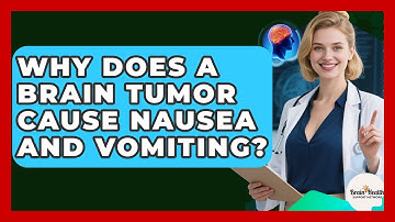 Why Does A Brain Tumor Cause Nausea And Vomiting? - Brain Health Support Network