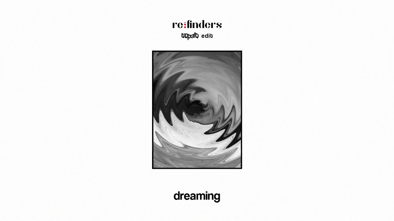 REFINDERS – Dreaming (Tupalo Edit)