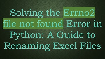 Solving the Errno2 file not found Error in Python: A Guide to Renaming Excel Files