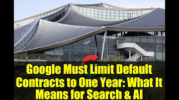 Google Must Limit Default Contracts to One Year: What It Means for Search & AI
