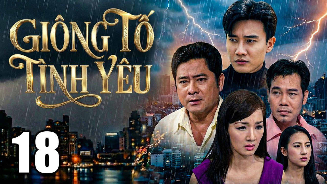 GIÔNG TỐ TÌNH YÊU - Tập 18 | PHIM TÂM LÝ TÌNH CẢM XÃ HỘI MỚI NHẤT 2026 | PHIM VIỆT NAM 2026