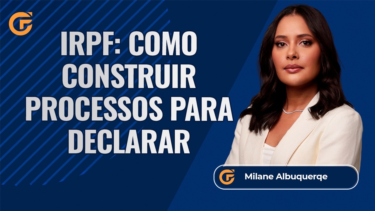 IRPF: COMO CONSTRUIR PROCESSOS PARA DECLARAÇÃO DO IMPOSTO DE RENDA | 26.02, 15H00
