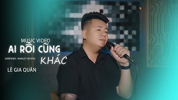 AI RỒI CŨNG KHÁC (LOFI) || LÊ GIA QUÂN || OFFICIAL MUSIC VIDEO