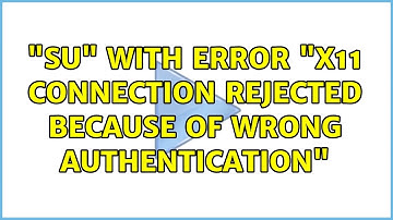 Unix & Linux: "su" with error "X11 connection rejected because of wrong authentication"