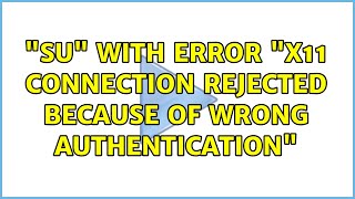 Celebrity Unix & Linux: "su" with error "X11 connection rejected because of wrong authentication" Profile