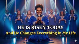HE IS RISEN and He Changes Everything In My Life Today