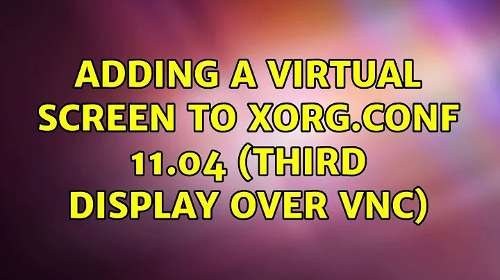 Adding a virtual screen to xorg.conf 11.04 (third display over vnc)