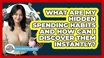 What Are My Hidden Spending Habits And How Can I Discover Them Instantly? - Your Guide to Budgeting