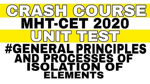 CRASH COURSE MHT-CET 2020 UNIT TEST #GENERAL PRINCIPLES AND PROCESSES OF ISOLATION OF ELEMENTS