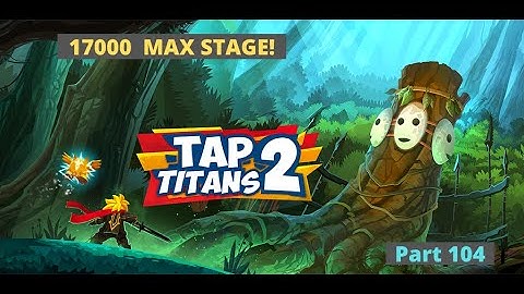17000 Max Stage! | Tap Titans 2 Part 104