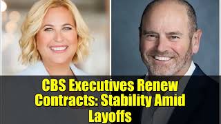 CBS Executives Renew Contracts: Stability Amid Layoffs