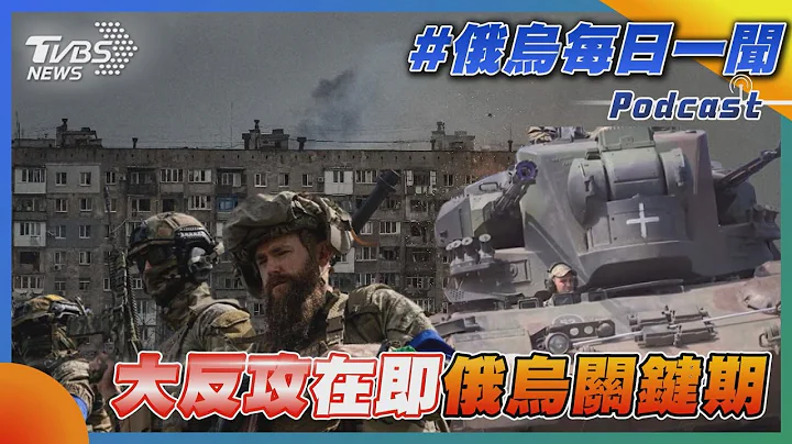 俄乌战不停Podcast #60 大反攻在即俄乌关键期｜俄乌每日一闻｜TVBS新闻｜20230527@TVBSNEWS01 - 天天要闻