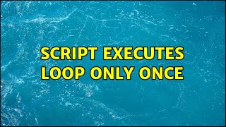 Script executes loop only once (2 Solutions!!)