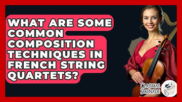 What Are Some Common Composition Techniques In French String Quartets? - Classical Serenade