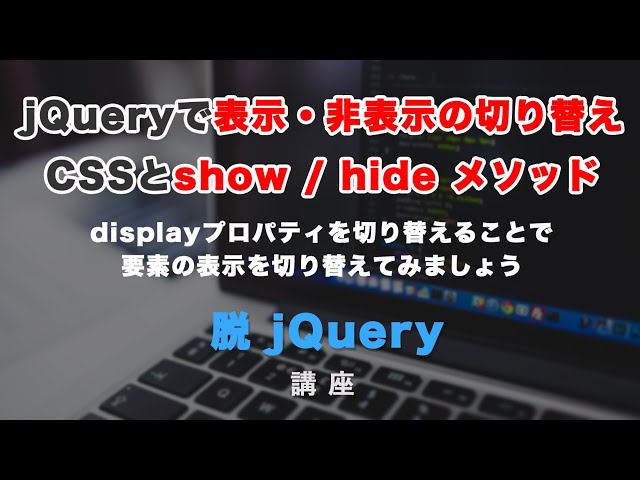 「jQueryで表示の切り替えとshow・hideメソッドの紹介。それぞれのJSでの書き換え」の動画サムネイル画像