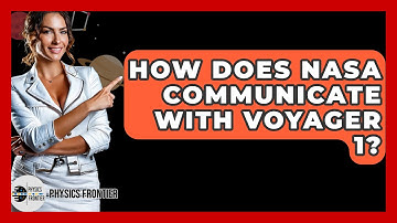 How Does NASA Communicate With Voyager 1? - Physics Frontier