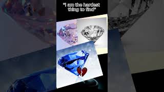 Diamond Is Not The Hardest Thing To Find...