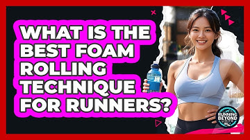 What Is The Best Foam Rolling Technique For Runners? - Running Beyond Limits