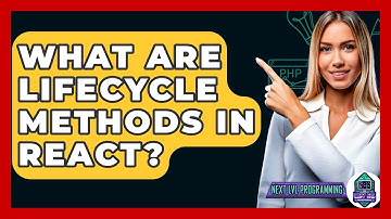 What Are Lifecycle Methods In React? - Next LVL Programming