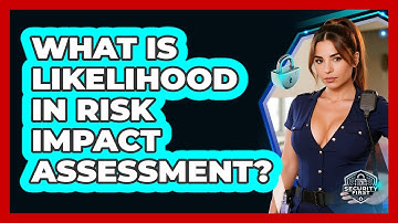 What Is Likelihood In Risk Impact Assessment? - SecurityFirstCorp.com