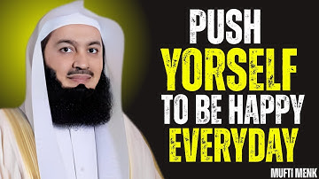 Push Yourself to Be Happy Even When Life Is Hard | Mufti Menk