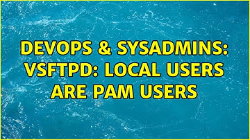 DevOps & SysAdmins: vsftpd: local users are pam users (2 Solutions!!)