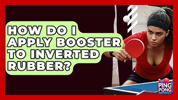 How Do I Apply Booster To Inverted Rubber? - Ping Pong Prodigy