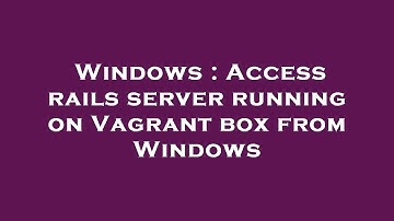 Windows : Access rails server running on Vagrant box from Windows