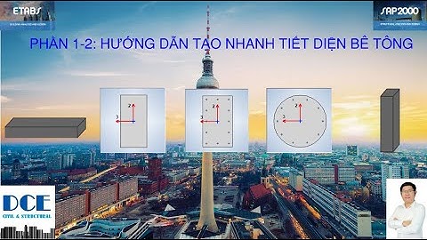 Phần 1-2: Hướng dẫn tạo nhanh tiết diện bê tông bằng ETABS/SAP2000